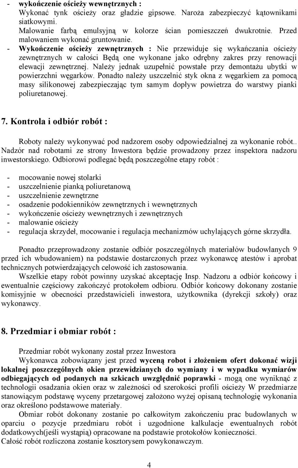 - Wykończenie ościeży zewnętrznych : Nie przewiduje się wykańczania ościeży zewnętrznych w całości Będą one wykonane jako odrębny zakres przy renowacji elewacji zewnętrznej.