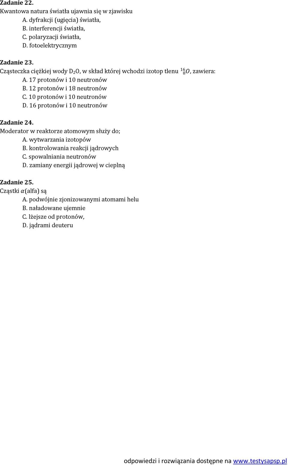 10 protonów i 10 neutronów D. 16 protonów i 10 neutronów Zadanie 24. Moderator w reaktorze atomowym służy do; A. wytwarzania izotopów B. kontrolowania reakcji jądrowych C.