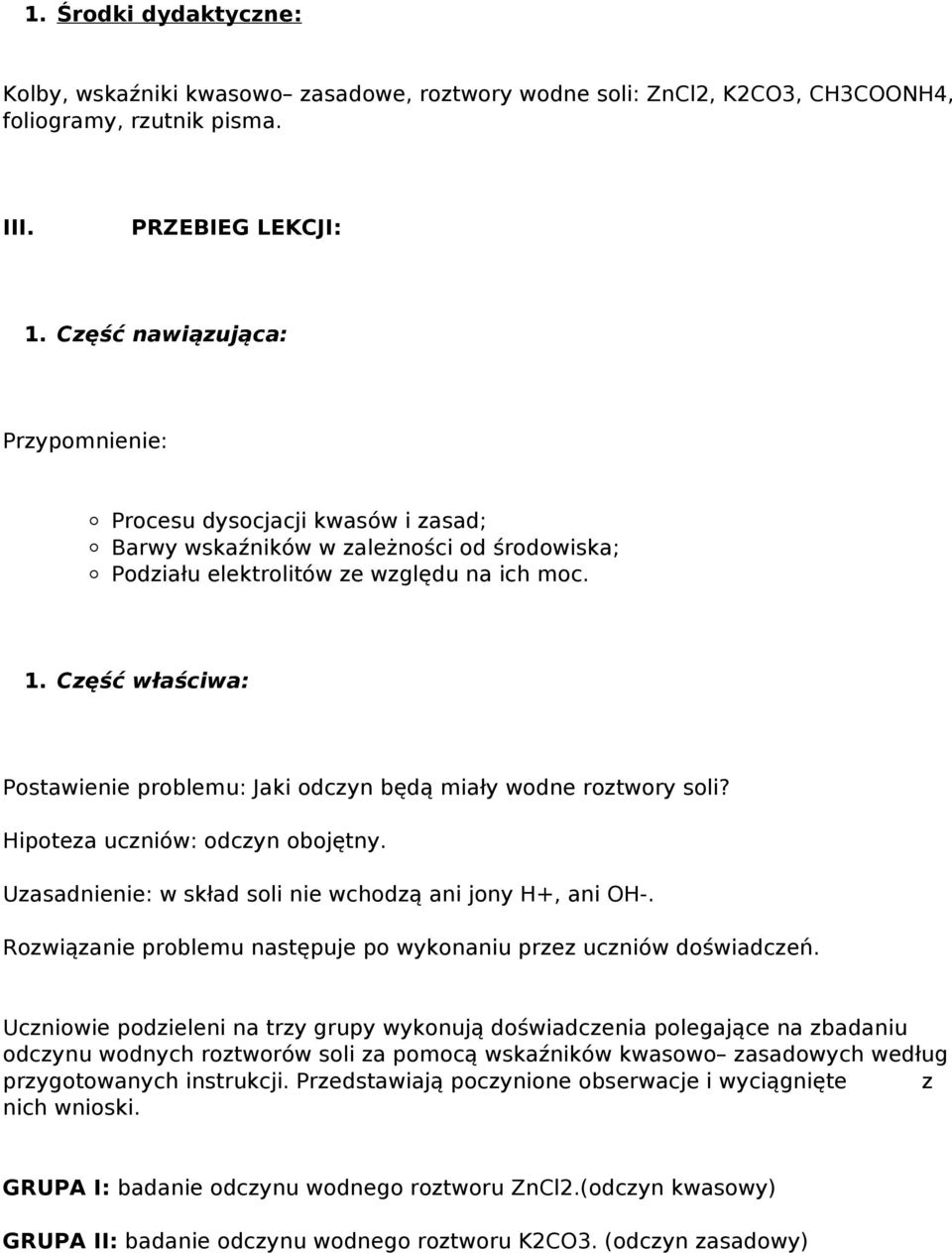 Część właściwa: Postawienie problemu: Jaki odczyn będą miały wodne roztwory soli? Hipoteza uczniów: odczyn obojętny. Uzasadnienie: w skład soli nie wchodzą ani jony H+, ani OH-.