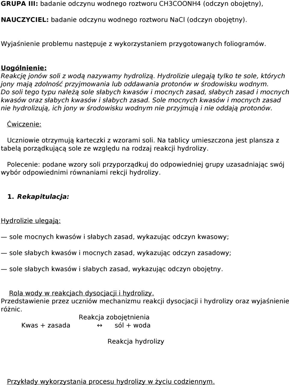 Hydrolizie ulegają tylko te sole, których jony mają zdolność przyjmowania lub oddawania protonów w środowisku wodnym.