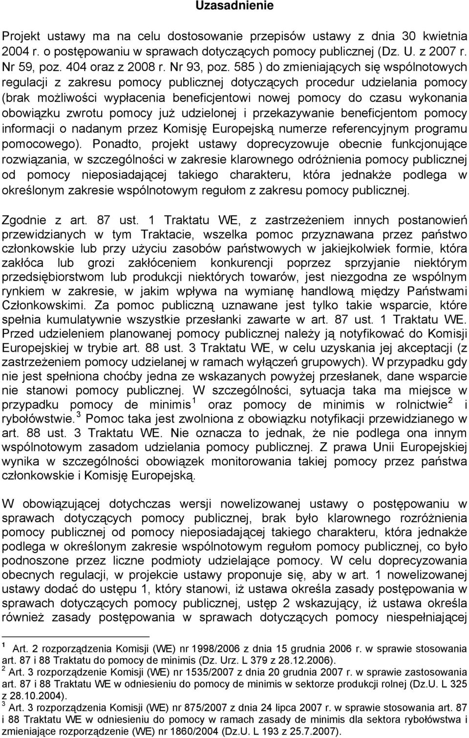 585 ) do zmieniających się wspólnotowych regulacji z zakresu pomocy publicznej dotyczących procedur udzielania pomocy (brak możliwości wypłacenia beneficjentowi nowej pomocy do czasu wykonania