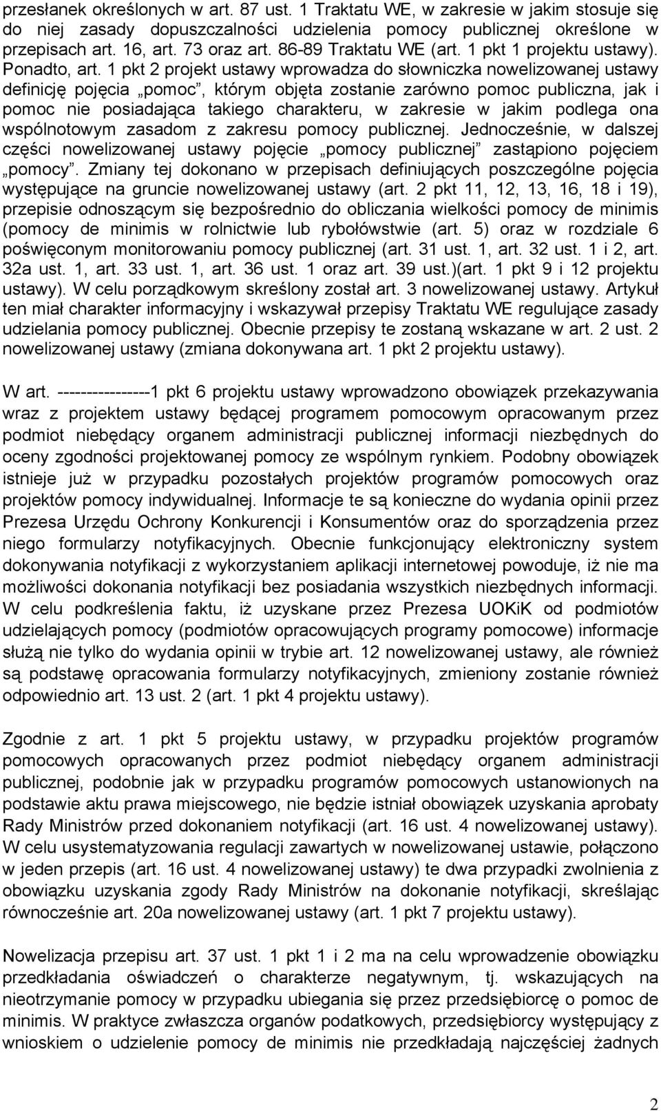 1 pkt 2 projekt ustawy wprowadza do słowniczka nowelizowanej ustawy definicję pojęcia pomoc, którym objęta zostanie zarówno pomoc publiczna, jak i pomoc nie posiadająca takiego charakteru, w zakresie