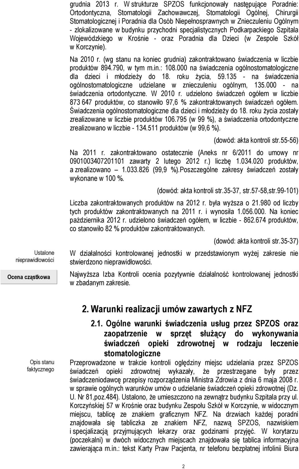 Ogólnym - zlokalizowane w budynku przychodni specjalistycznych Podkarpackiego Szpitala Wojewódzkiego w Krośnie - oraz Poradnia dla Dzieci (w Zespole Szkół w Korczynie). Na 2010 r.