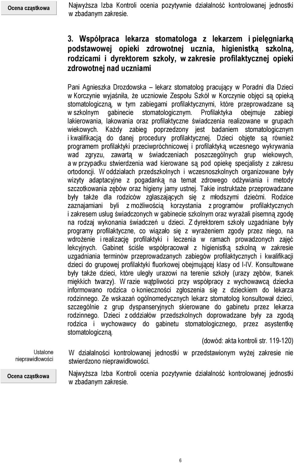 uczniami Ustalone nieprawidłowości Ocena cząstkowa Pani Agnieszka Drozdowska lekarz stomatolog pracujący w Poradni dla Dzieci w Korczynie wyjaśniła, że uczniowie Zespołu Szkół w Korczynie objęci są