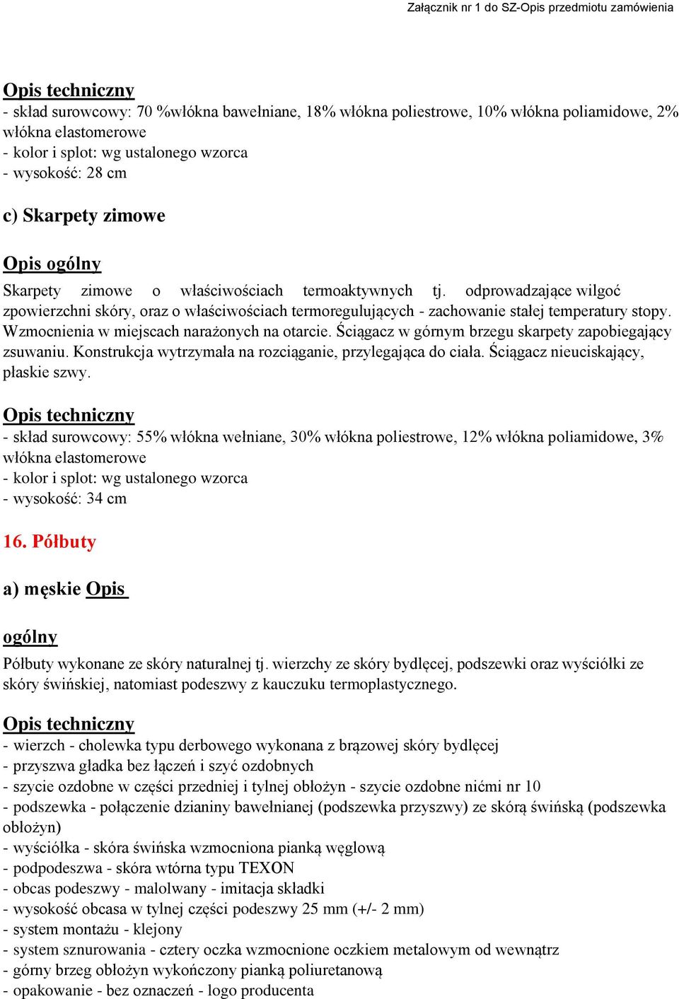 Wzmocnienia w miejscach narażonych na otarcie. Ściągacz w górnym brzegu skarpety zapobiegający zsuwaniu. Konstrukcja wytrzymała na rozciąganie, przylegająca do ciała.