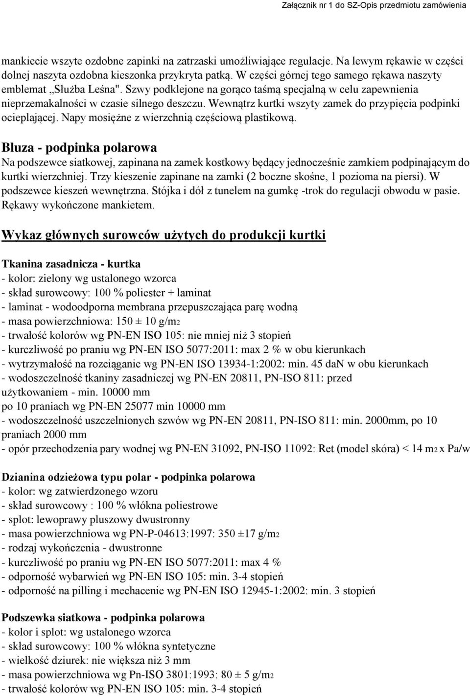 Wewnątrz kurtki wszyty zamek do przypięcia podpinki ocieplającej. Napy mosiężne z wierzchnią częściową plastikową.