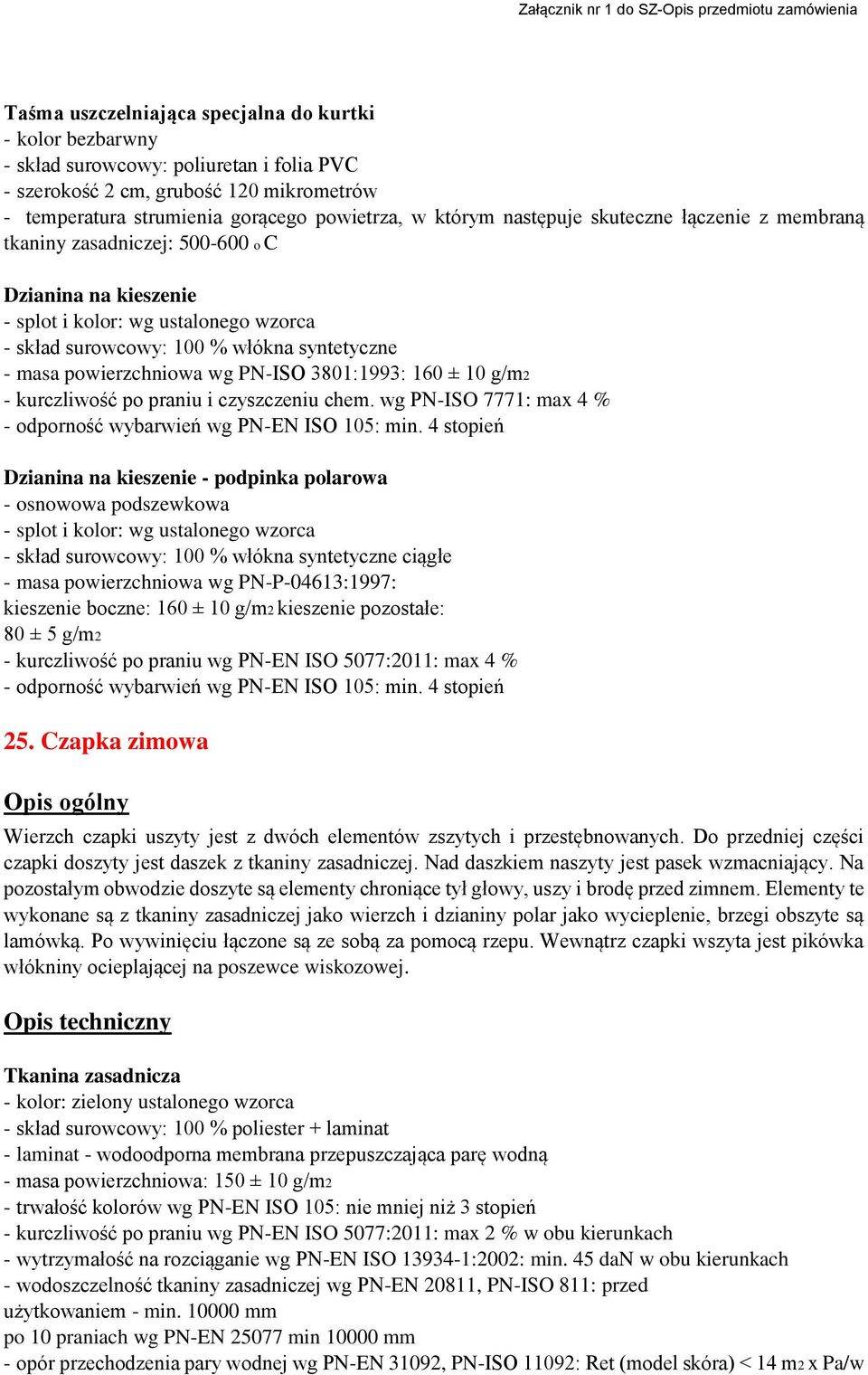 wg PN-ISO 3801:1993: 160 ± 10 g/m2 - kurczliwość po praniu i czyszczeniu chem. wg PN-ISO 7771: max 4 % - odporność wybarwień wg PN-EN ISO 105: min.