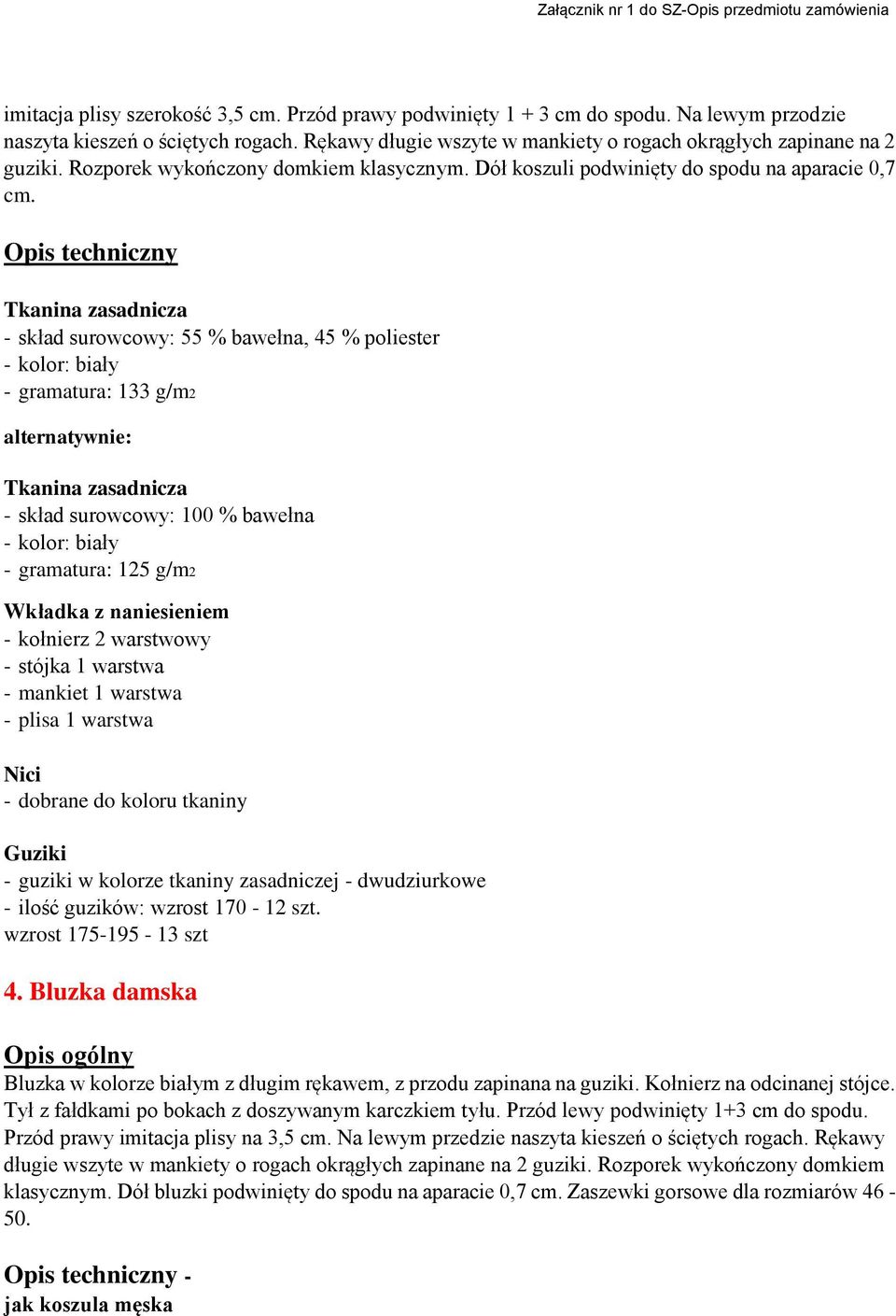 - skład surowcowy: 55 % bawełna, 45 % poliester - kolor: biały - gramatura: 133 g/m2 alternatywnie: - skład surowcowy: 100 % bawełna - kolor: biały - gramatura: 125 g/m2 Wkładka z naniesieniem -