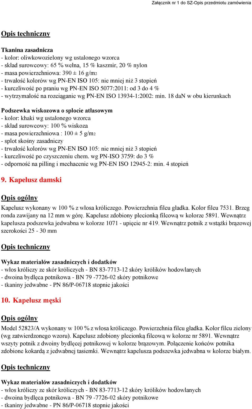 18 dan w obu kierunkach Podszewka wiskozowa o splocie atłasowym - kolor: khaki wg ustalonego wzorca - skład surowcowy: 100 % wiskoza - masa powierzchniowa : 100 ± 5 g/m2 - splot skośny zasadniczy -