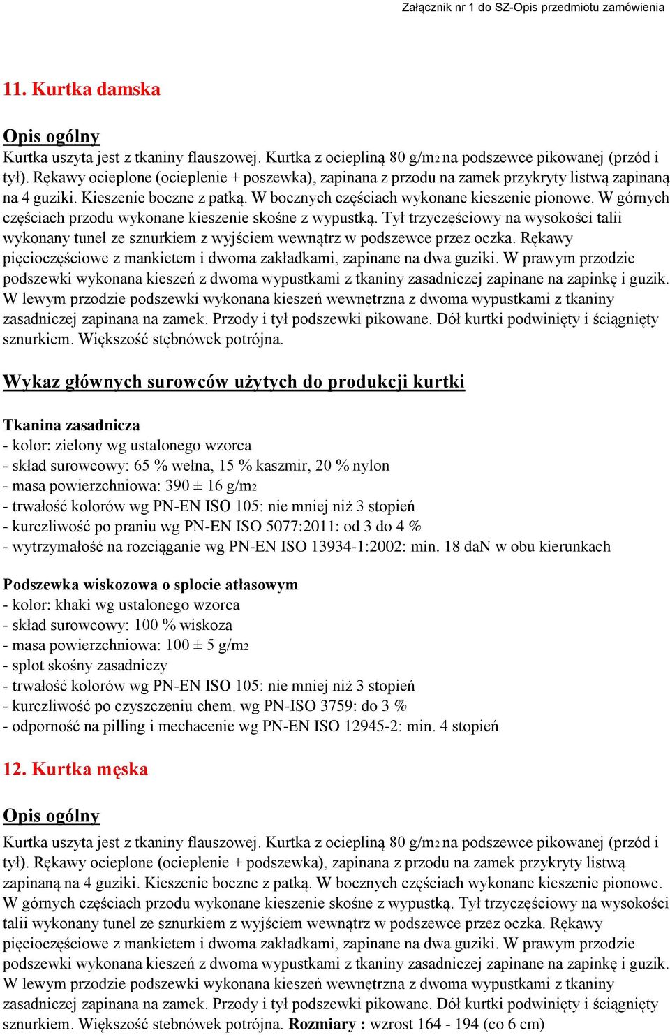 W górnych częściach przodu wykonane kieszenie skośne z wypustką. Tył trzyczęściowy na wysokości talii wykonany tunel ze sznurkiem z wyjściem wewnątrz w podszewce przez oczka.