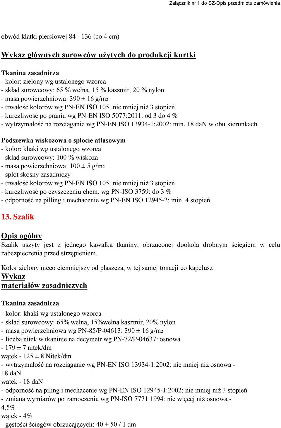 18 dan w obu kierunkach Podszewka wiskozowa o splocie atłasowym - kolor: khaki wg ustalonego wzorca - skład surowcowy: 100 % wiskoza - masa powierzchniowa: 100 ± 5 g/m2 - splot skośny zasadniczy -