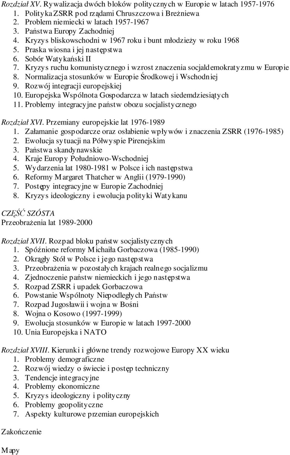 Kryzys ruchu komunistycznego i wzrost znaczenia socjaldemokratyzmu w Europie 8. Normalizacja stosunków w Europie Środkowej i Wschodniej 9. Rozwój integracji europejskiej 10.