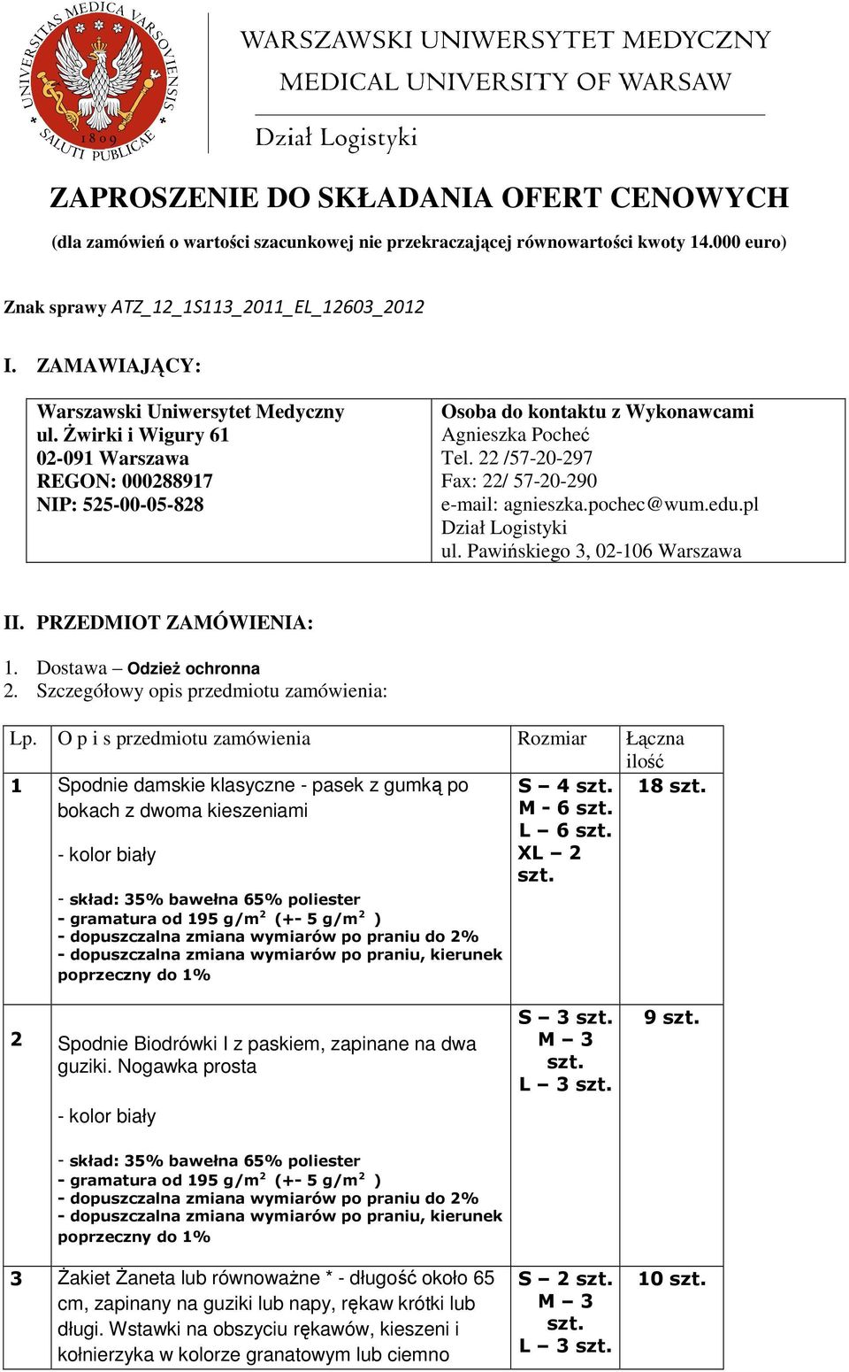 22 /57-20-297 Fax: 22/ 57-20-290 e-mail: agnieszka.pochec@wum.edu.pl Dział Logistyki ul. Pawińskiego 3, 02-106 Warszawa II. PRZEDMIOT ZAMÓWIENIA: 1. Dostawa OdzieŜ ochronna 2.