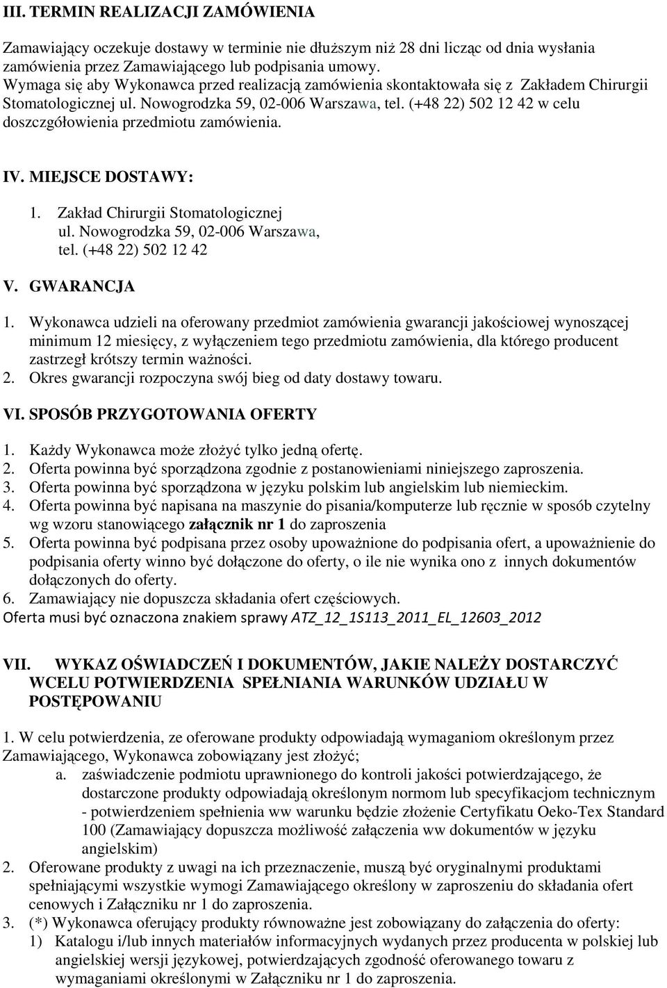 (+48 22) 502 12 42 w celu doszczgółowienia przedmiotu zamówienia. IV. MIEJSCE DOSTAWY: 1. Zakład Chirurgii Stomatologicznej ul. Nowogrodzka 59, 02-006 Warszawa, tel. (+48 22) 502 12 42 V. GWARANCJA 1.
