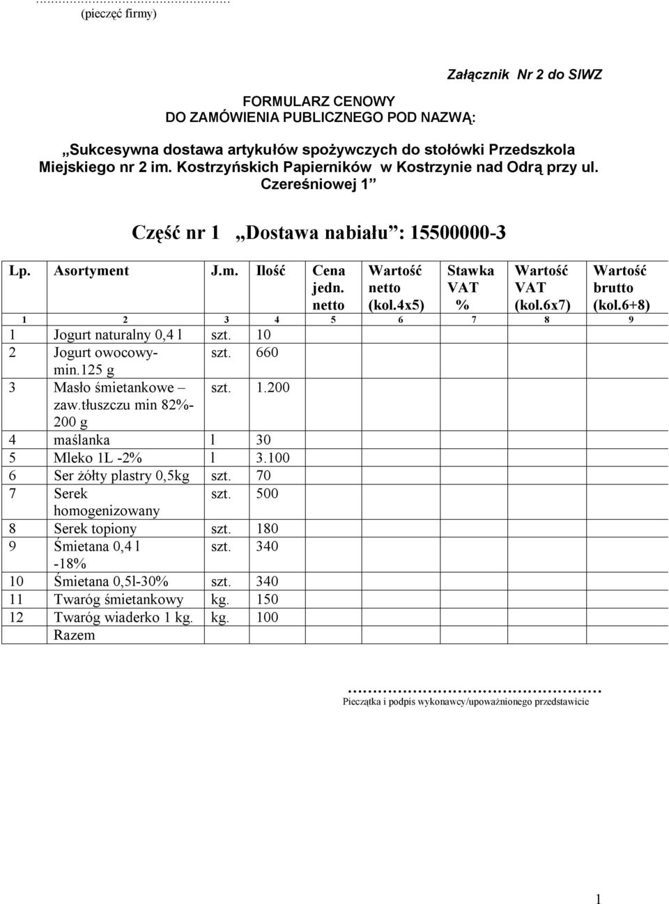 100 6 Ser żółty plastry 0,5kg szt. 70 7 Serek szt. 500 homogenizowany 8 Serek topiony szt. 180 9 Śmietana 0,4 l szt.