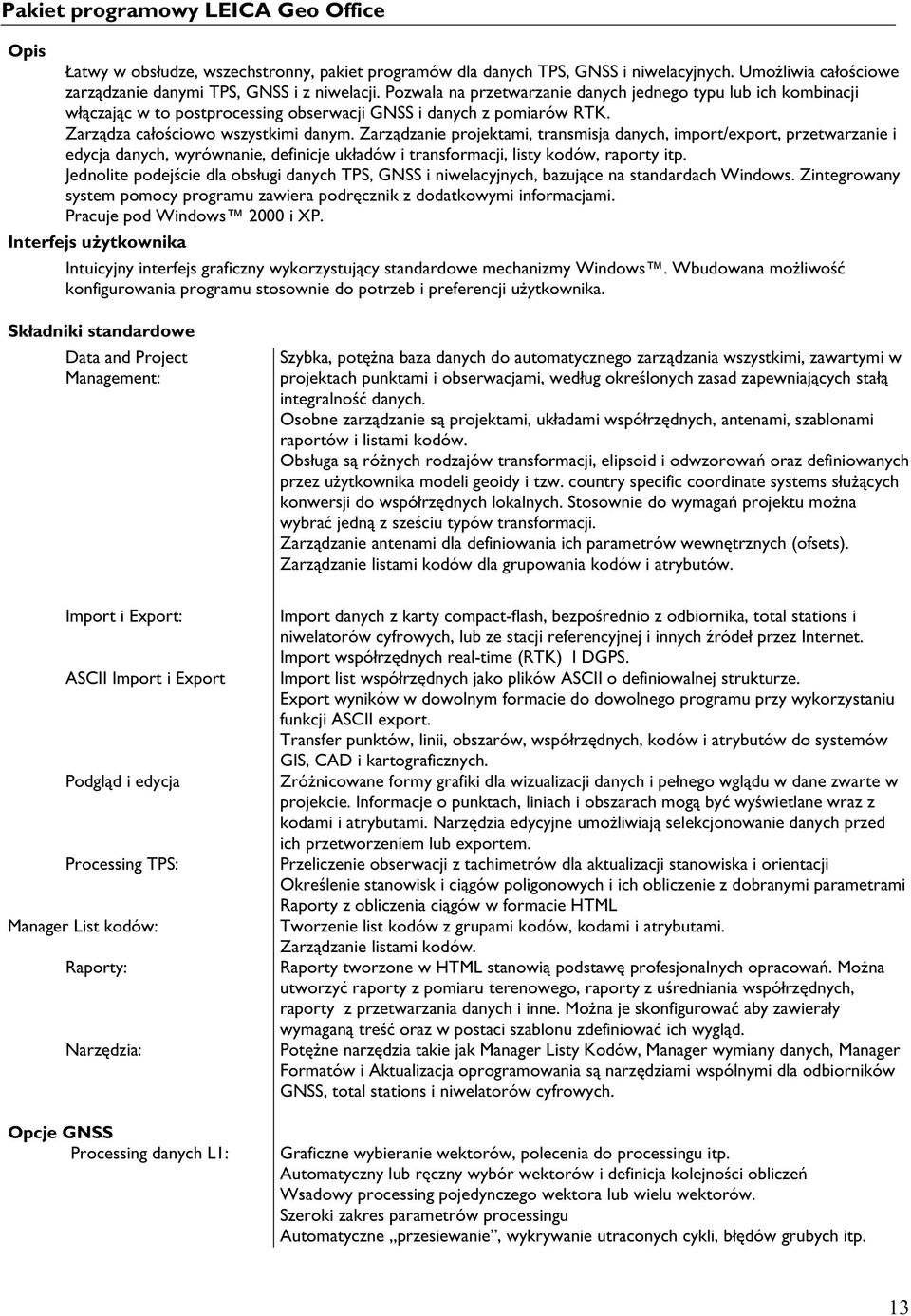 Zarz dzanie projektami, transmisja danych, import/export, przetwarzanie i edycja danych, wyrównanie, definicje uk adów i transformacji, listy kodów, raporty itp.