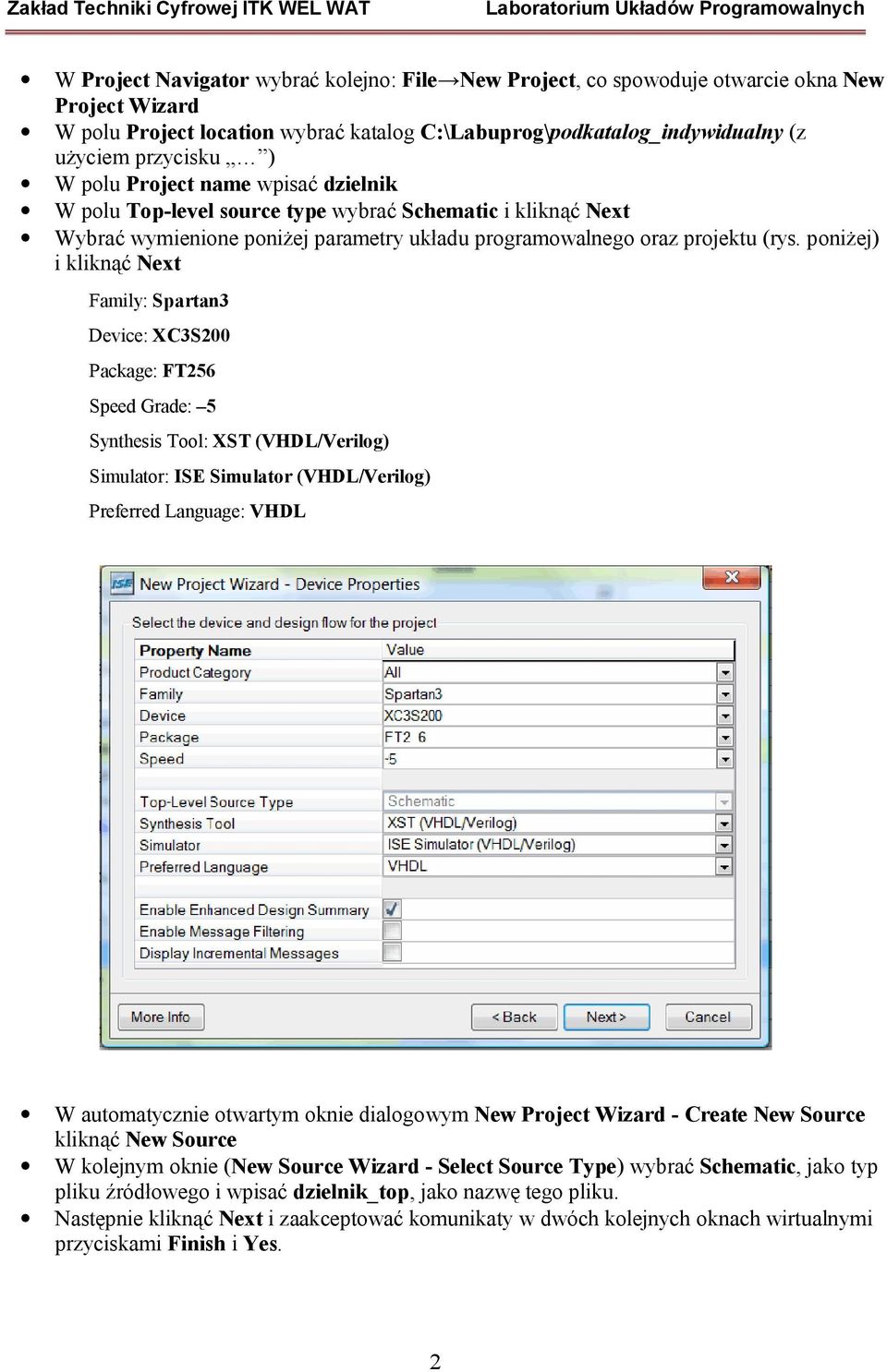 poniżej) i kliknąć Next Family: Spartan3 Device: XC3S200 Package: FT256 Speed Grade: 5 Synthesis Tool: XST (VHDL/Verilog) Simulator: ISE Simulator (VHDL/Verilog) Preferred Language: VHDL W