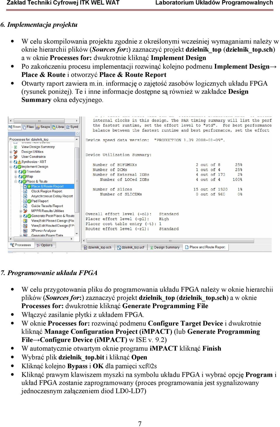 raport zawiera m.in. informację o zajętość zasobów logicznych układu FPGA (rysunek poniżej). Te i inne informacje dostępne są również w zakładce Design Summary okna edycyjnego. 7.