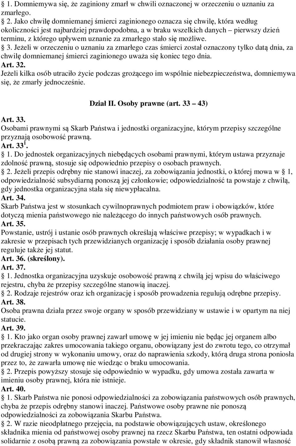 za zmarłego stało się możliwe. 3. Jeżeli w orzeczeniu o uznaniu za zmarłego czas śmierci został oznaczony tylko datą dnia, za chwilę domniemanej śmierci zaginionego uważa się koniec tego dnia. Art.