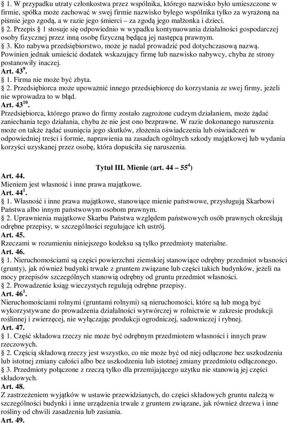 Przepis 1 stosuje się odpowiednio w wypadku kontynuowania działalności gospodarczej osoby fizycznej przez inną osobę fizyczną będącą jej następcą prawnym. 3.