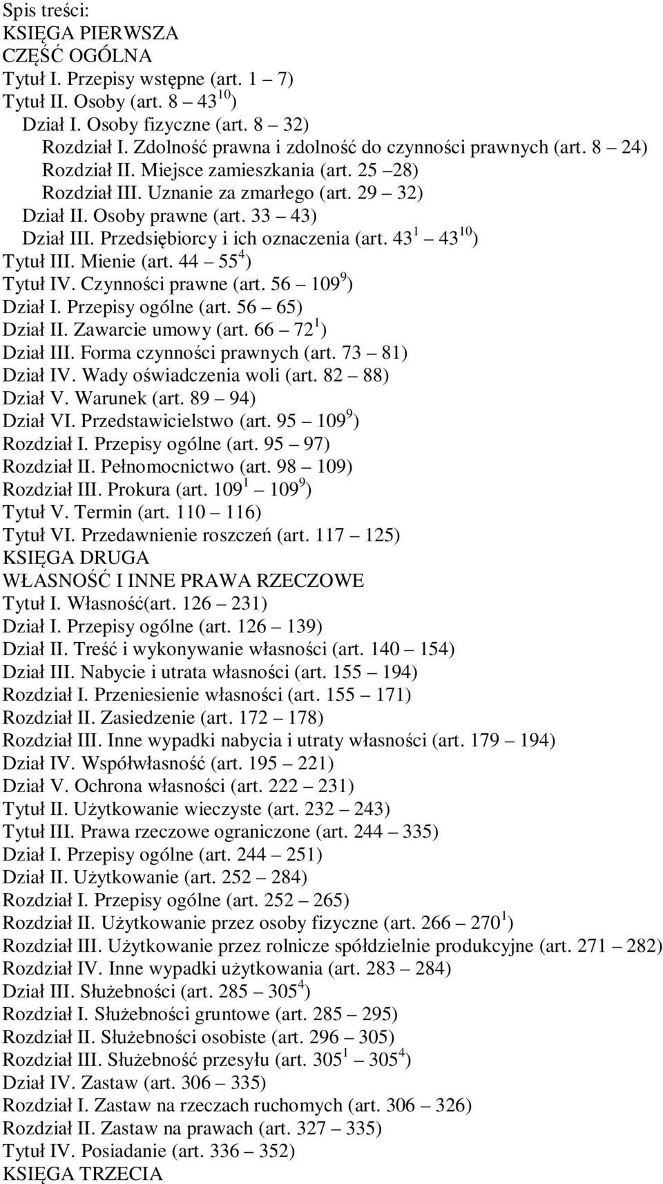 33 43) Dział III. Przedsiębiorcy i ich oznaczenia (art. 43 1 43 10 ) Tytuł III. Mienie (art. 44 55 4 ) Tytuł IV. Czynności prawne (art. 56 109 9 ) Dział I. Przepisy ogólne (art. 56 65) Dział II.