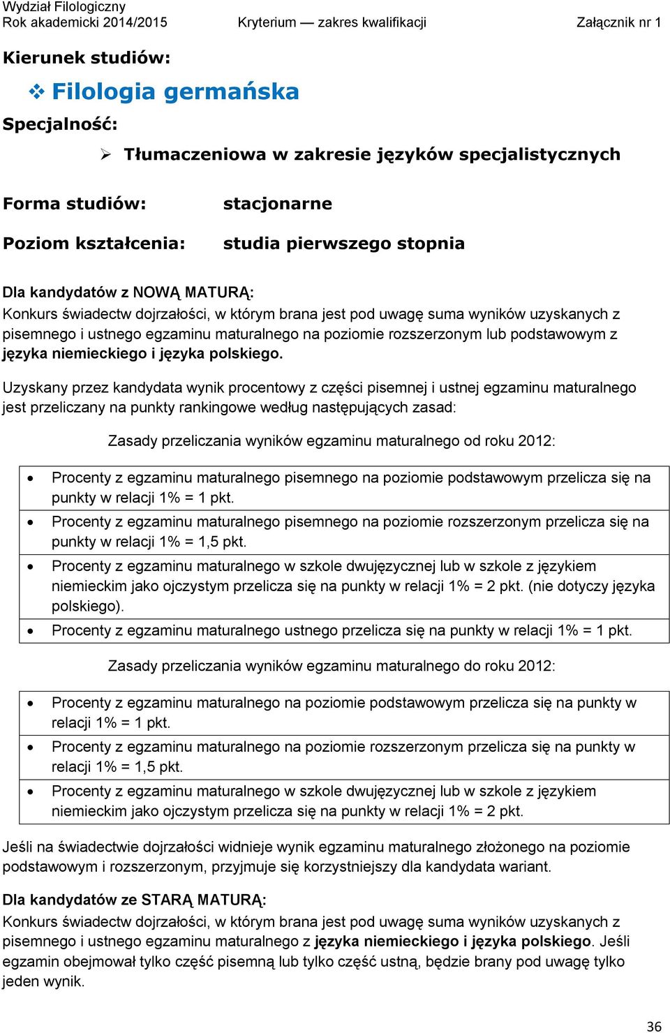 Zasady przeliczania wyników egzaminu maturalnego od roku 2012: Procenty z egzaminu maturalnego pisemnego na poziomie podstawowym przelicza się na punkty w relacji 1% = 1 pkt.