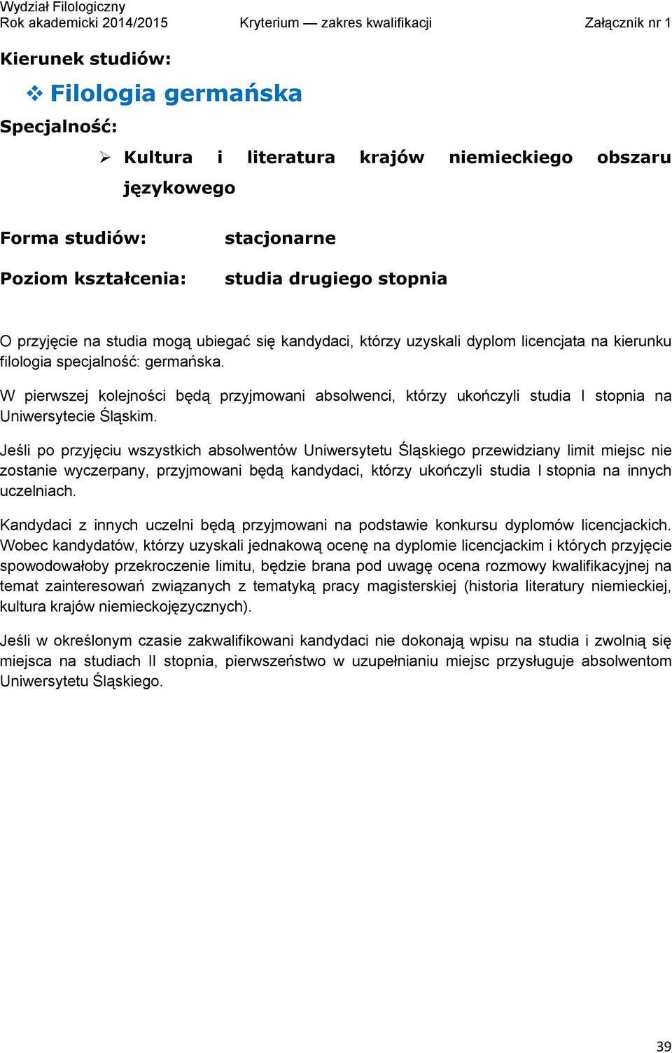 Jeśli po przyjęciu wszystkich absolwentów Uniwersytetu Śląskiego przewidziany limit miejsc nie zostanie wyczerpany, przyjmowani będą kandydaci, którzy ukończyli studia I stopnia na innych uczelniach.