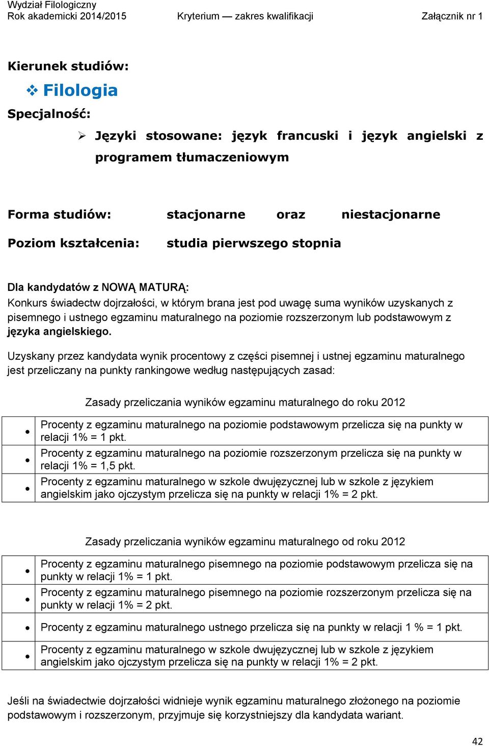 Zasady przeliczania wyników egzaminu maturalnego do roku 2012 Procenty z egzaminu maturalnego na poziomie podstawowym przelicza się na punkty w relacji 1% = 1 pkt.