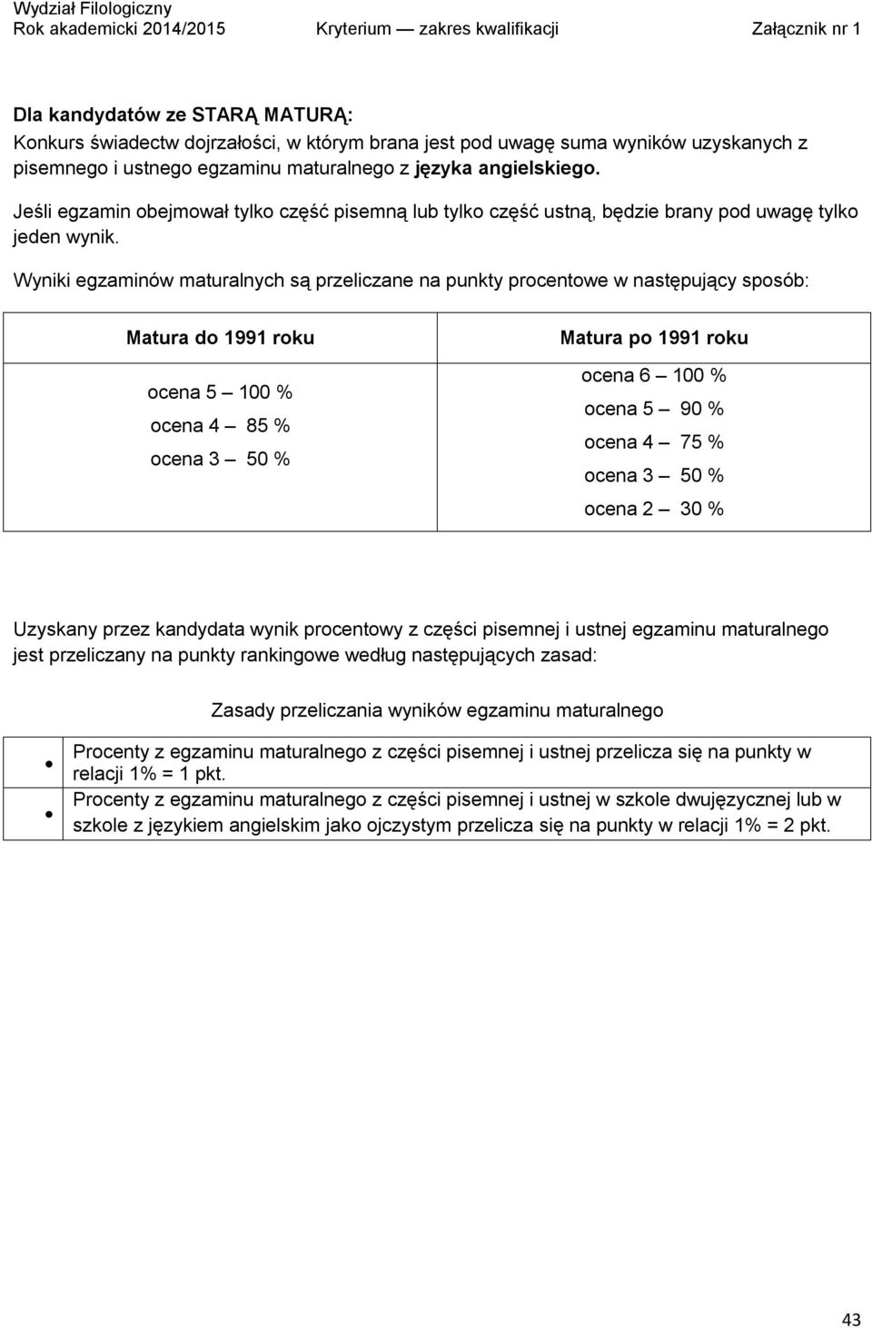 Wyniki egzaminów maturalnych są przeliczane na punkty procentowe w następujący sposób: Matura do 1991 roku ocena 5 100 % ocena 4 85 % ocena 3 50 % Matura po 1991 roku ocena 6 100 % ocena 5 90