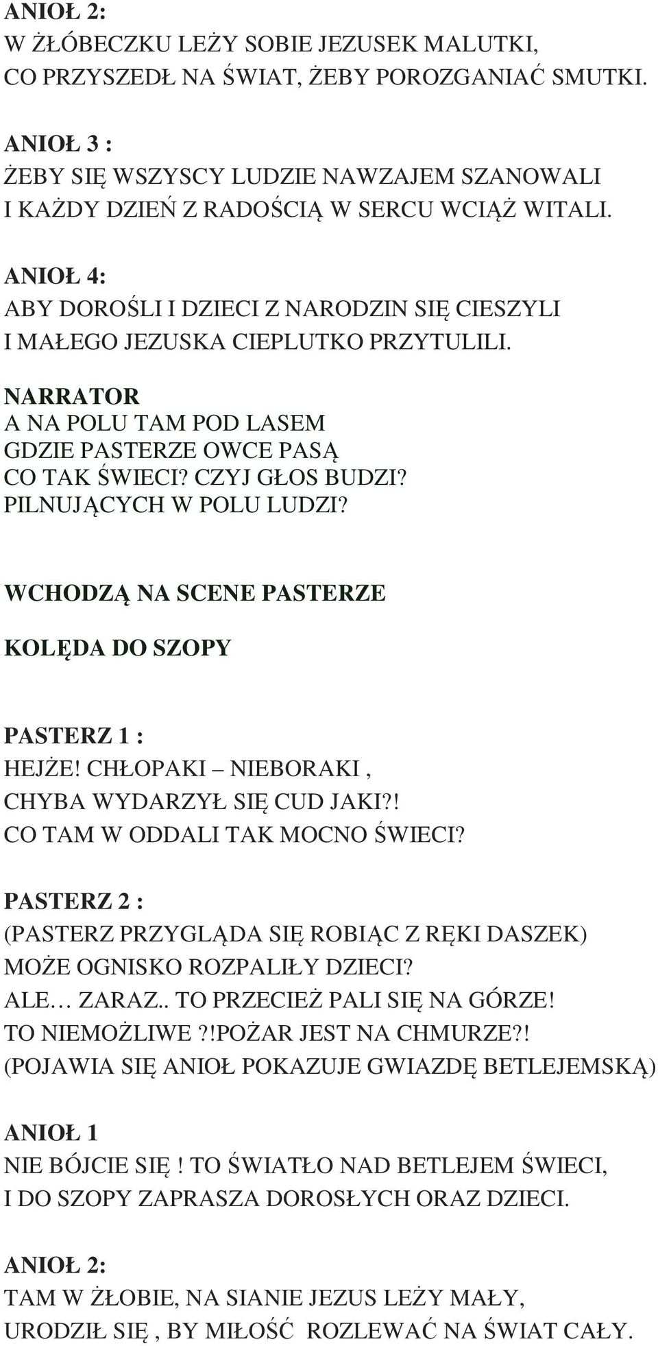 WCHODZĄ NA SCENE PASTERZE KOLĘDA DO SZOPY PASTERZ 1 : HEJŻE! CHŁOPAKI NIEBORAKI, CHYBA WYDARZYŁ SIĘ CUD JAKI?! CO TAM W ODDALI TAK MOCNO ŚWIECI?