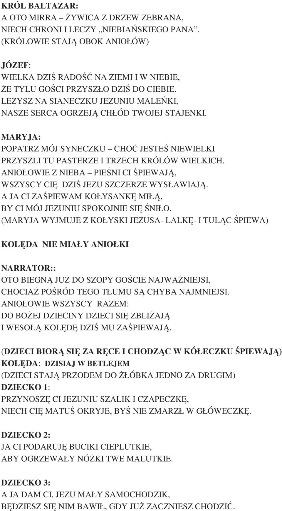 MARYJA: POPATRZ MÓJ SYNECZKU CHOĆ JESTEŚ NIEWIELKI PRZYSZLI TU PASTERZE I TRZECH KRÓLÓW WIELKICH. ANIOŁOWIE Z NIEBA PIEŚNI CI ŚPIEWAJĄ, WSZYSCY CIĘ DZIŚ JEZU SZCZERZE WYSŁAWIAJĄ.