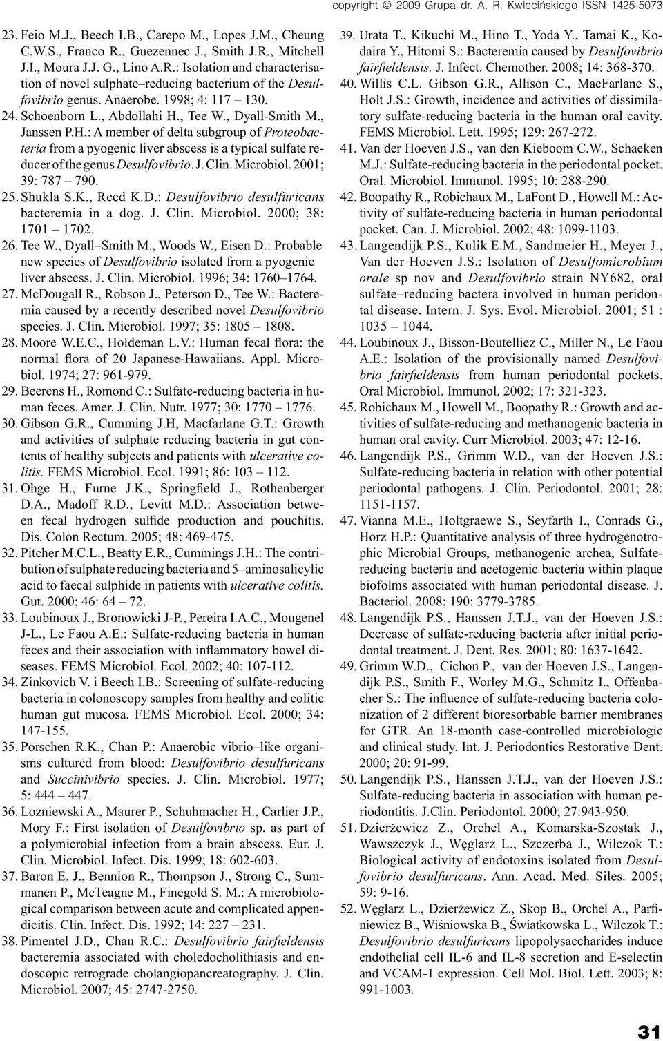 J. Clin. Microbiol. 2001; 39: 787 790. 25. Shukla S.K., Reed K.D.: Desulfovibrio desulfuricans bacteremia in a dog. J. Clin. Microbiol. 2000; 38: 1701 1702. 26. Tee W., Dyall Smith M., Woods W.