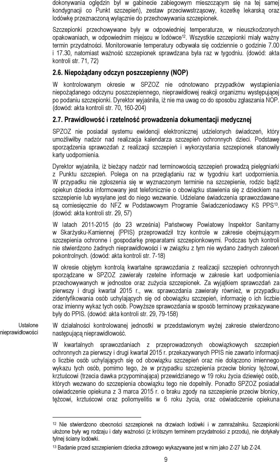 Wszystkie szczepionki miały ważny termin przydatności. Monitorowanie temperatury odbywała się codziennie o godzinie 7.00 i 17.30, natomiast ważność szczepionek sprawdzana była raz w tygodniu.