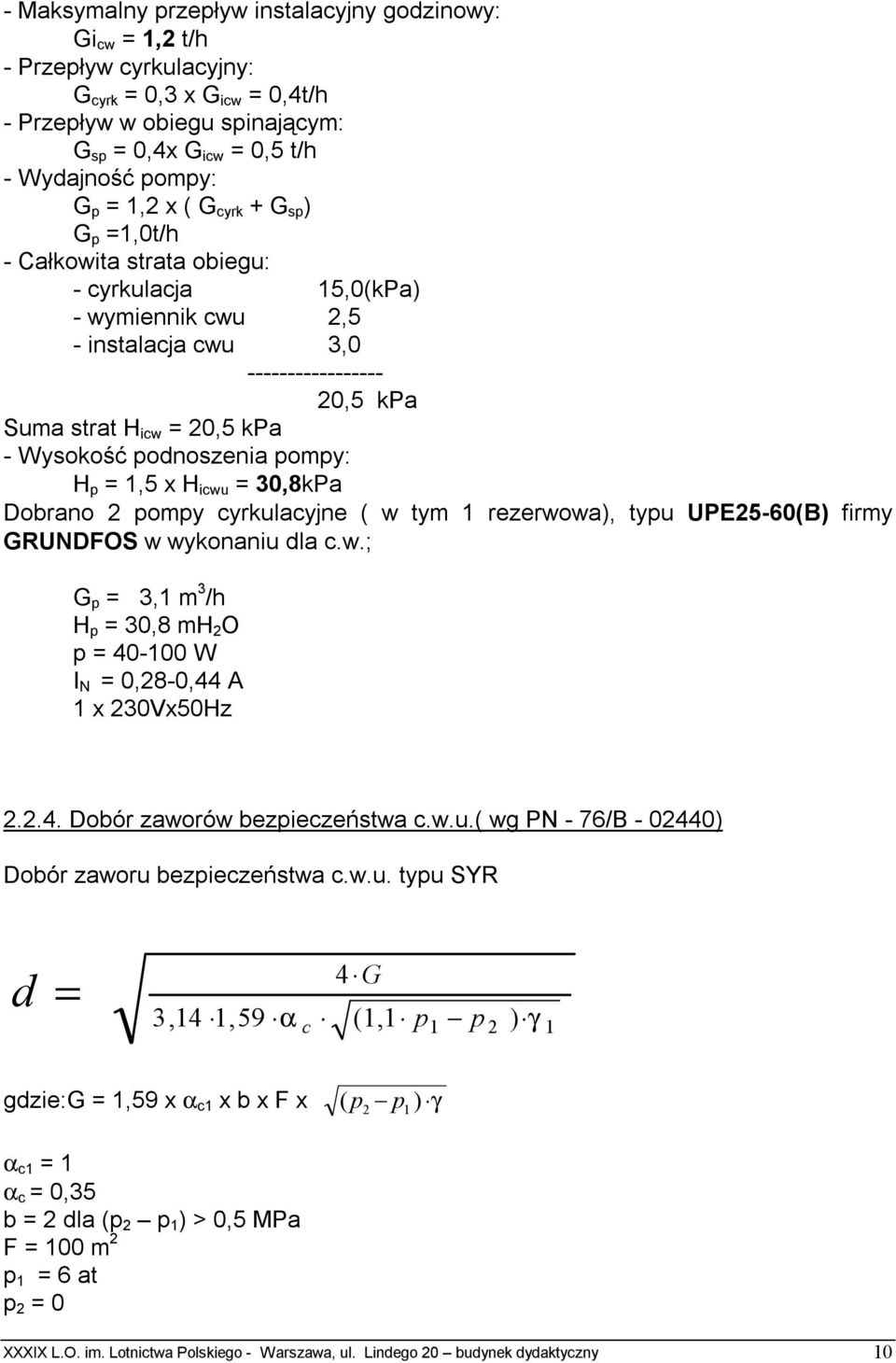 podnoszenia pompy: H p = 1,5 x H icwu = 30,8kPa Dobrano 2 pompy cyrkulacyjne ( w tym 1 rezerwowa), typu UPE25-60(B) firmy GRUNDFOS w wykonaniu dla c.w.; G p = 3,1 m 3 /h H p = 30,8 mh 2 O p = 40-100 W I N = 0,28-0,44 A 1 x 230Vx50Hz 2.