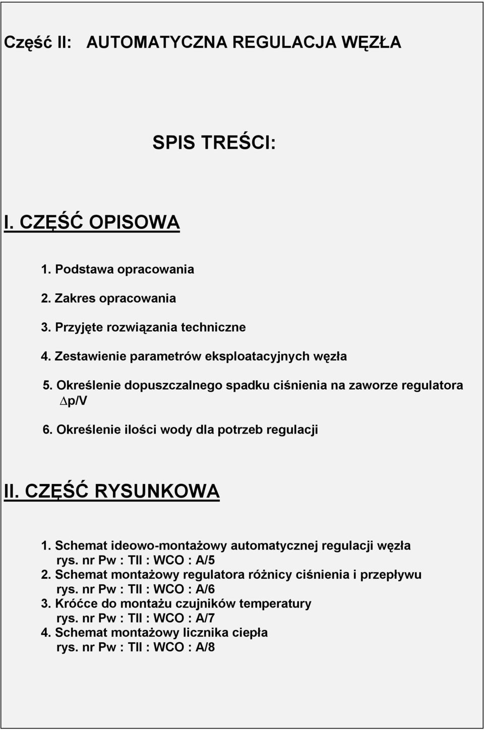 Określenie ilości wody dla potrzeb regulacji II. CZĘŚĆ RYSUNKOWA 1. Schemat ideowo-montażowy automatycznej regulacji węzła rys. nr Pw : TII : WCO : A/5 2.