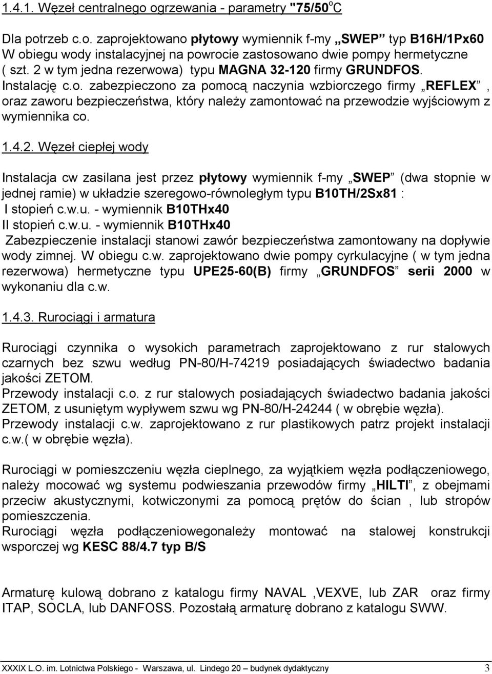1.4.2. Węzeł ciepłej wody Instalacja cw zasilana jest przez płytowy wymiennik f-my SWEP (dwa stopnie w jednej ramie) w układzie szeregowo-równoległym typu B10TH/2Sx81 : I stopień c.w.u. - wymiennik B10THx40 II stopień c.