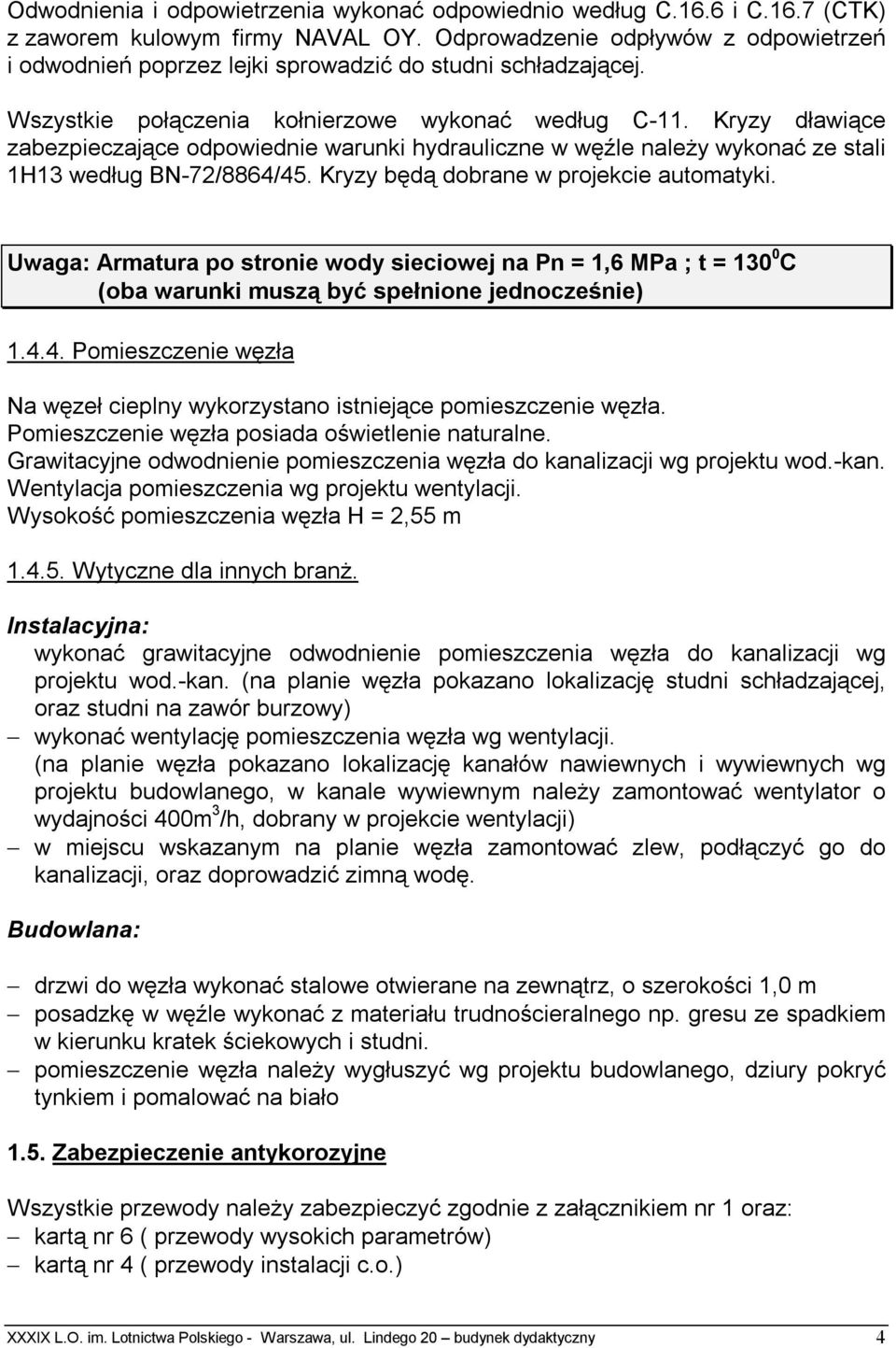 Kryzy dławiące zabezpieczające odpowiednie warunki hydrauliczne w węźle należy wykonać ze stali 1H13 według BN-72/8864/45. Kryzy będą dobrane w projekcie automatyki.