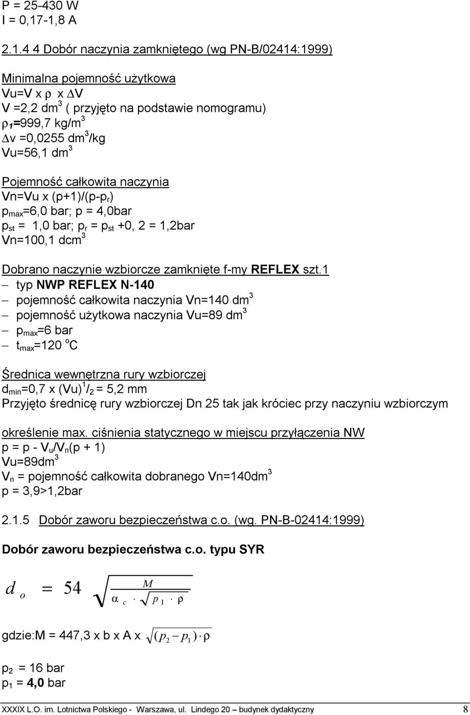 dm 3 Pojemność całkowita naczynia Vn=Vu x (p+1)/(p-p r ) p max =6,0 bar; p = 4,0bar p st = 1,0 bar; p r = p st +0, 2 = 1,2bar Vn=100,1 dcm 3 Dobrano naczynie wzbiorcze zamknięte f-my REFLEX szt.