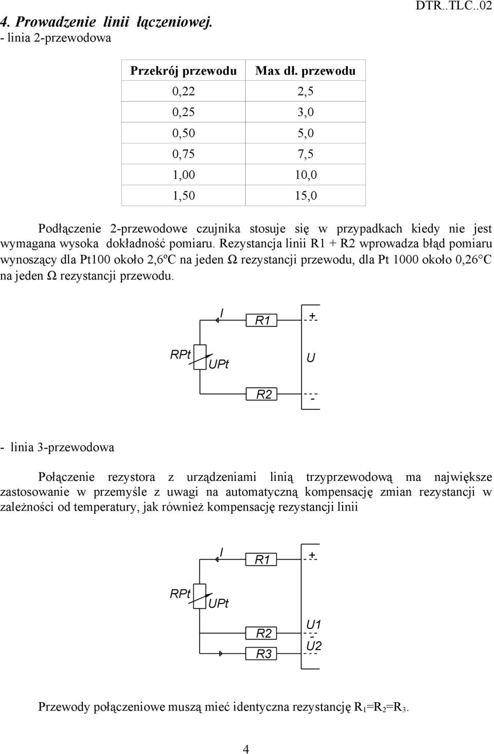 Rezystancja linii R1 + R2 wprowadza błąd pomiaru wynoszący dla Pt100 około 2,6ºC na jeden Ω rezystancji przewodu, dla Pt 1000 około 0,26 C na jeden Ω rezystancji przewodu.