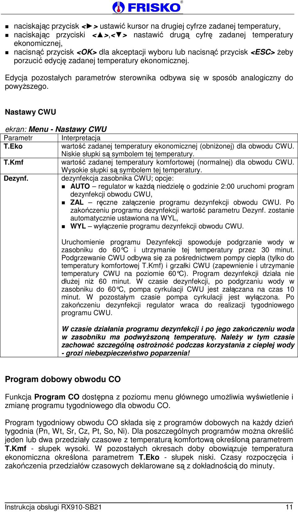 Nastawy CWU ekran: Menu - Nastawy CWU T.Eko wartość zadanej temperatury ekonomicznej (obniżonej) dla obwodu CWU. Niskie słupki są symbolem tej temperatury. T.Kmf wartość zadanej temperatury komfortowej (normalnej) dla obwodu CWU.