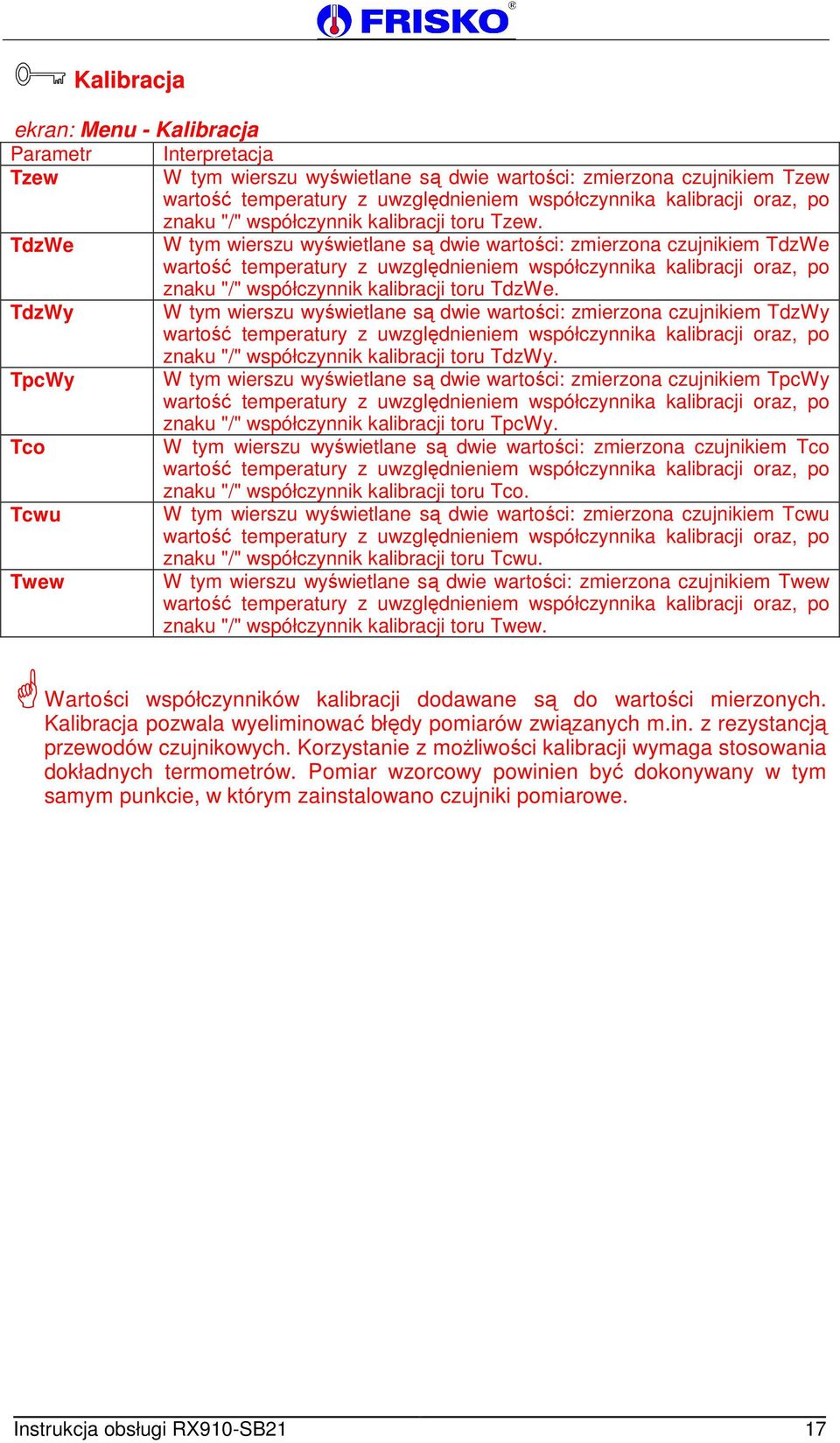 TdzWe W tym wierszu wyświetlane są dwie wartości: zmierzona czujnikiem TdzWe wartość temperatury z uwzględnieniem współczynnika kalibracji oraz, po znaku "/" współczynnik kalibracji toru TdzWe.