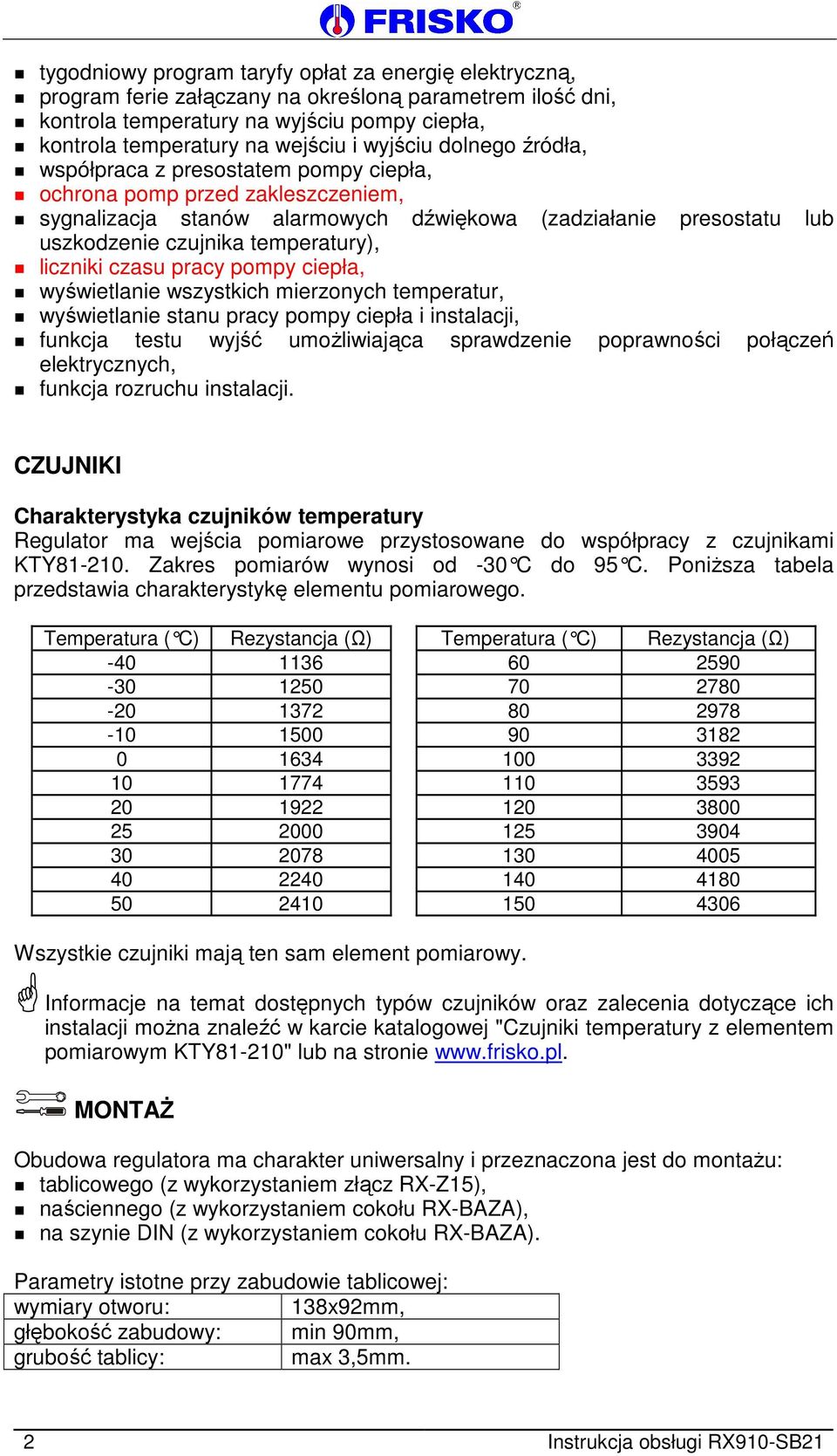 temperatury), liczniki czasu pracy pompy ciepła, wyświetlanie wszystkich mierzonych temperatur, wyświetlanie stanu pracy pompy ciepła i instalacji, funkcja testu wyjść umożliwiająca sprawdzenie