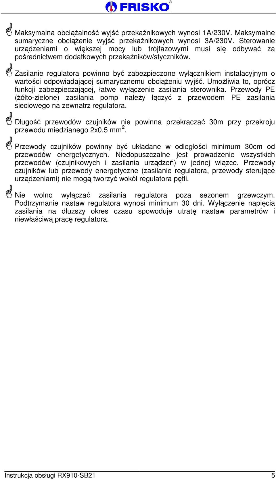 Zasilanie regulatora powinno być zabezpieczone wyłącznikiem instalacyjnym o wartości odpowiadającej sumarycznemu obciążeniu wyjść.