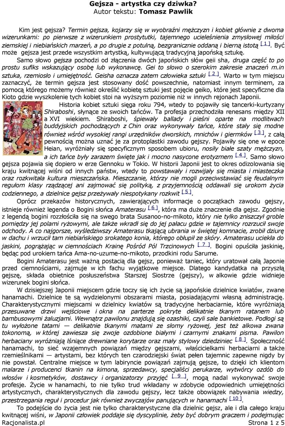 a po drugie z potulną, bezgranicznie oddaną i bierną istotą [ 1 ]. Być może gejsza jest przede wszystkim artystką, kultywującą tradycyjną japońską sztukę.
