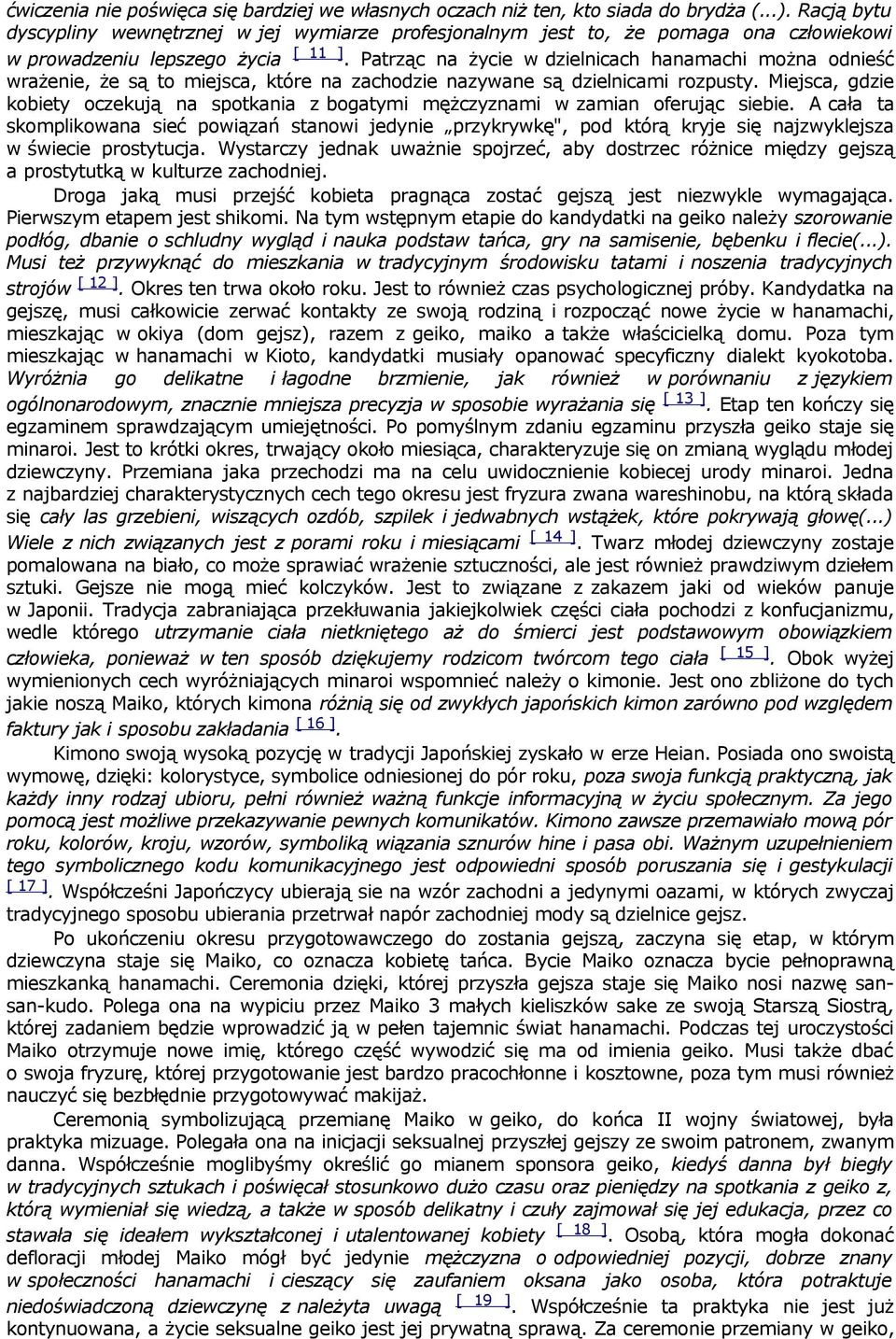 Patrząc na życie w dzielnicach hanamachi można odnieść wrażenie, że są to miejsca, które na zachodzie nazywane są dzielnicami rozpusty.