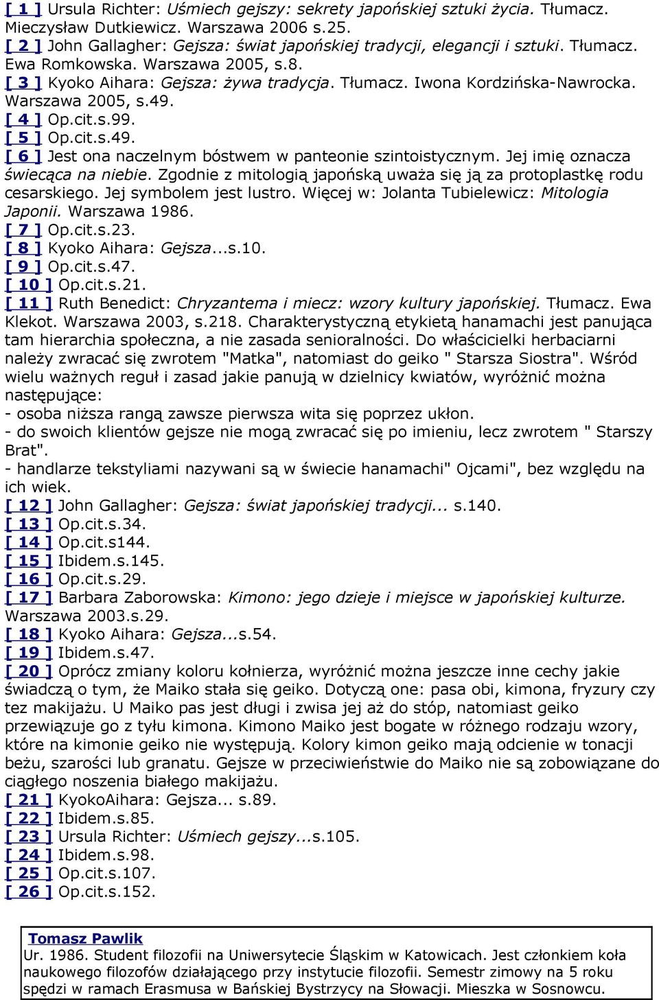 [ 4 ] Op.cit.s.99. [ 5 ] Op.cit.s.49. [ 6 ] Jest ona naczelnym bóstwem w panteonie szintoistycznym. Jej imię oznacza świecąca na niebie.