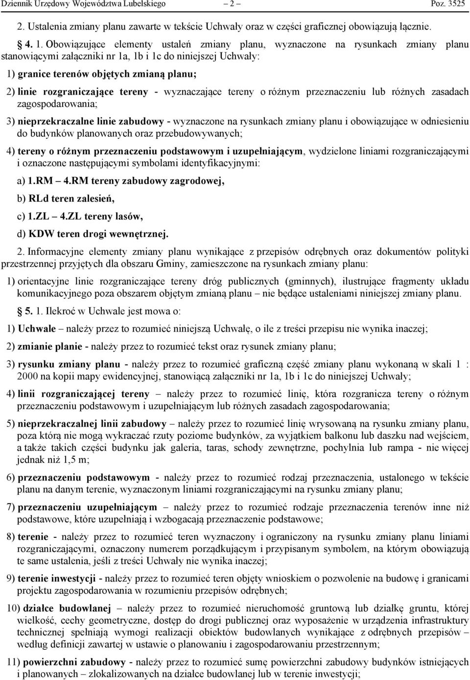 rozgraniczające tereny - wyznaczające tereny o różnym przeznaczeniu lub różnych zasadach zagospodarowania; 3) nieprzekraczalne linie zabudowy - wyznaczone na rysunkach zmiany planu i obowiązujące w