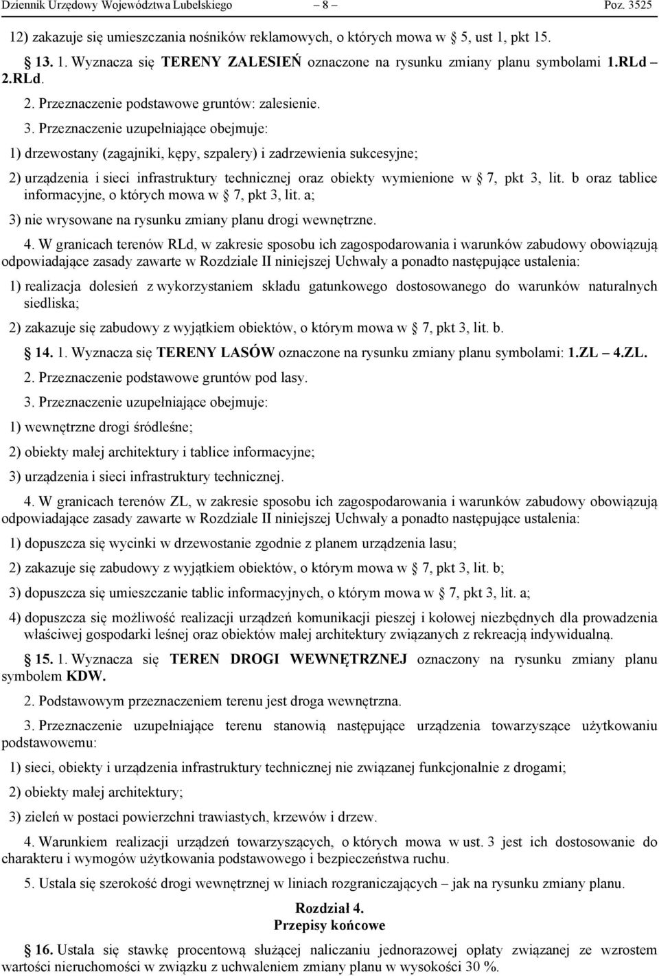 Przeznaczenie uzupełniające obejmuje: 1) drzewostany (zagajniki, kępy, szpalery) i zadrzewienia sukcesyjne; 2) urządzenia i sieci infrastruktury technicznej oraz obiekty wymienione w 7, pkt 3, lit.