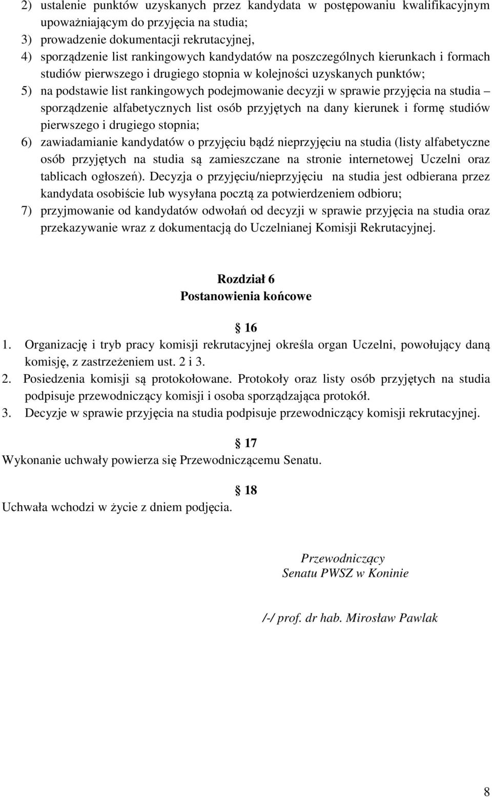 studia sporządzenie alfabetycznych list osób przyjętych na dany kierunek i formę studiów pierwszego i drugiego stopnia; 6) zawiadamianie kandydatów o przyjęciu bądź nieprzyjęciu na studia (listy