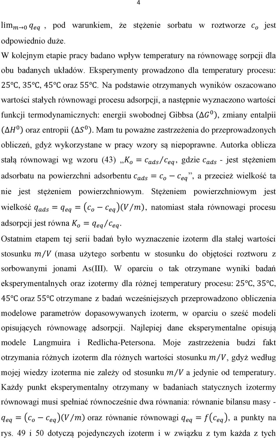 Na podstawie otrzymanych wyników oszacowano wartości stałych równowagi procesu adsorpcji, a następnie wyznaczono wartości funkcji termodynamicznych: energii swobodnej Gibbsa, zmiany entalpii oraz